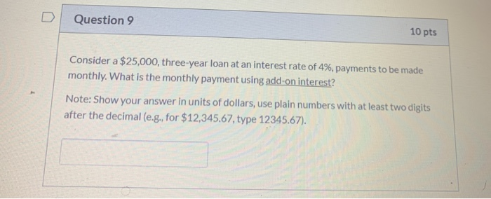  Question 9 10 pts Consider a $25,000, three-year loan at an