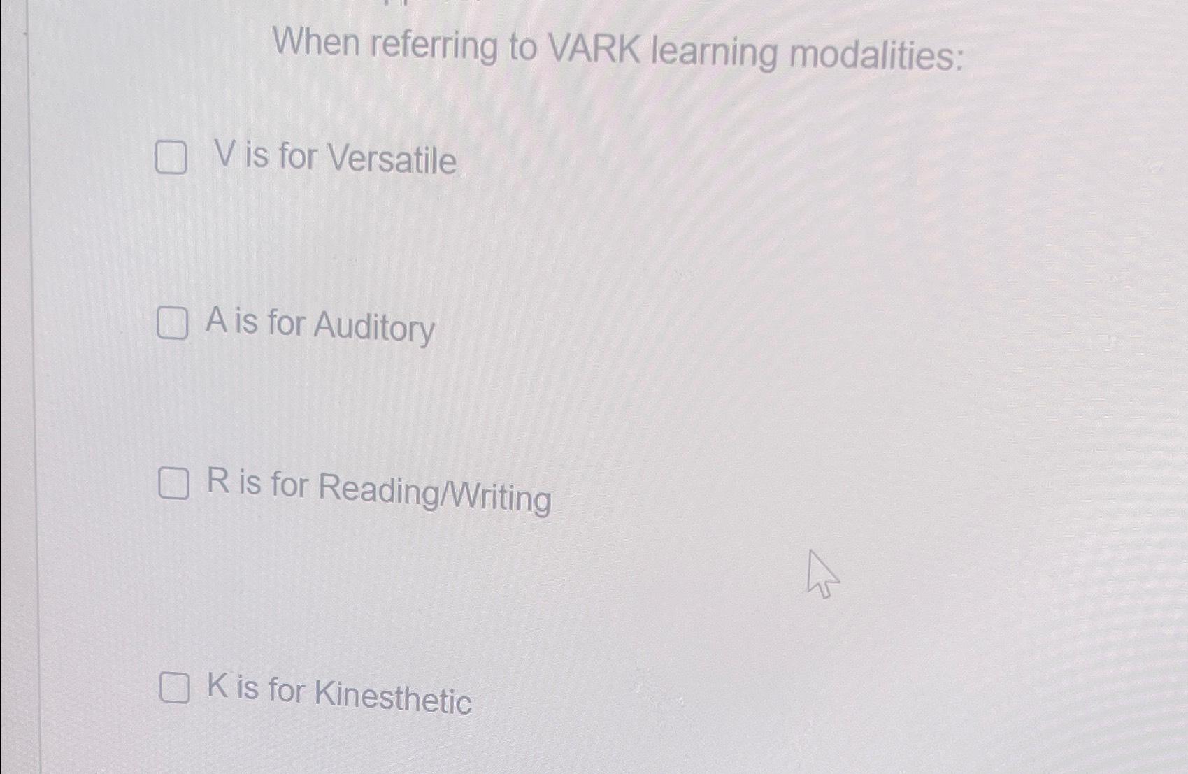  When referring to VARK learning modalities: V is for Versatile A