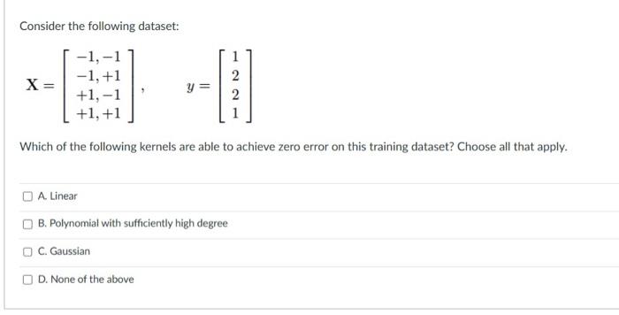 machine learning questions help 1. 2. Consider the following dataset: X=1,11,+1+1,1+1,+1,y=1221 Which