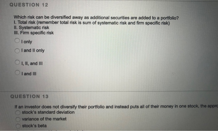  QUESTION 12 Which risk can be diversified away as additional securities
