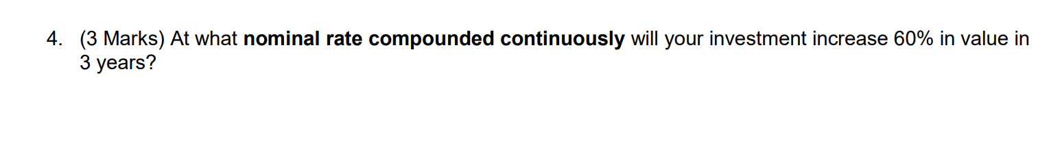  4. (3 Marks) At what nominal rate compounded continuously will your