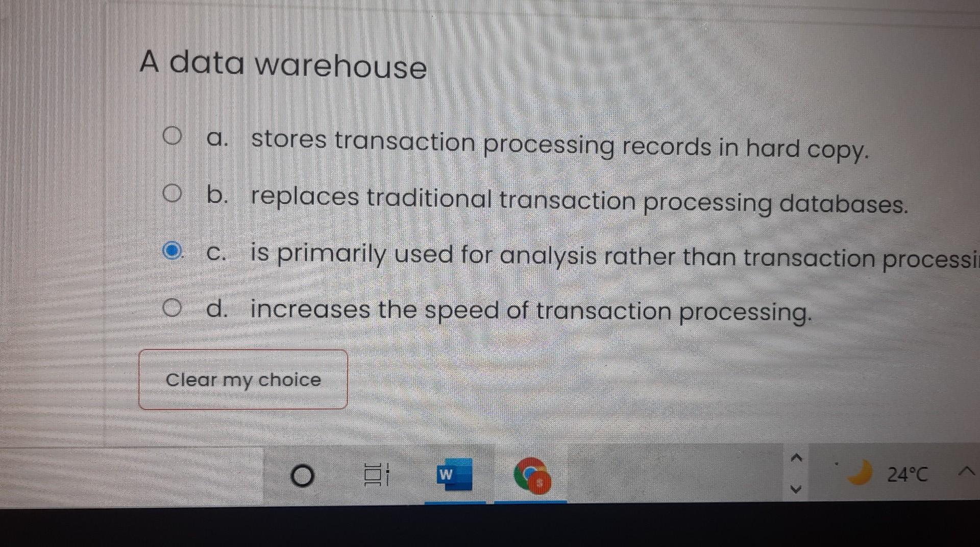  give a mcq ans A data warehouse O a. stores transaction