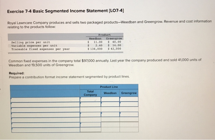 Exercise 7-4 Basic Segmented Income Statement [L07-4] Royal Lawncare Company produces