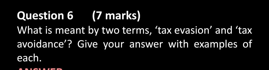  Question 6 (7 marks) What is meant by two terms, 'tax
