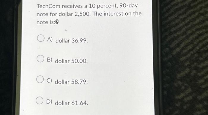  TechCom receives a 10 percent, 90-day note for dollar 2,500. The