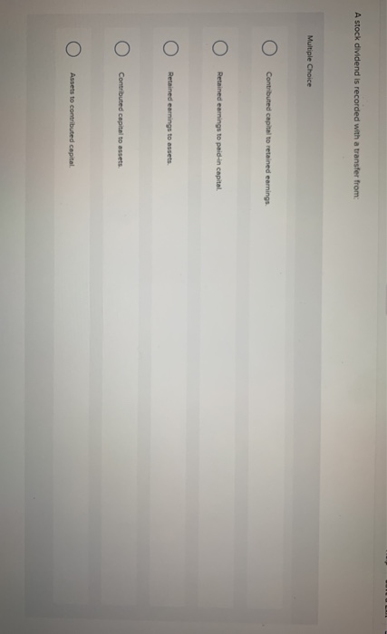  A stock dividend is recorded with a transfer from: Multiple Choice