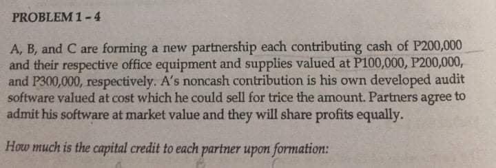  PROBLEM 1-4 A, B, and C are forming a new partnership