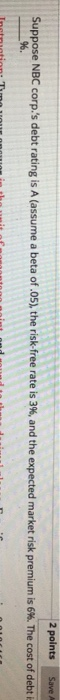  2 points Save A Suppose NBC corp.'s debt rating is A