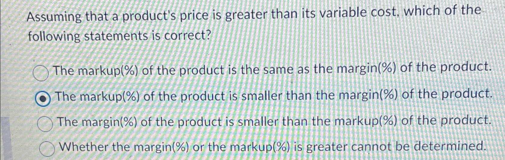  Assuming that a product's price is greater than its variable cost,
