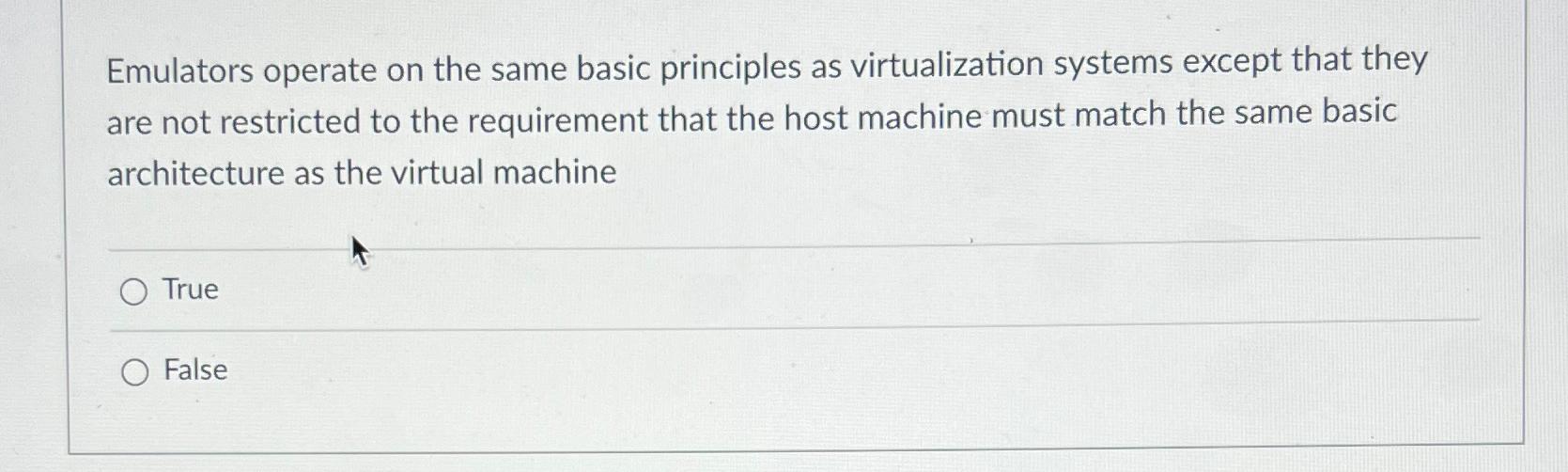  Emulators operate on the same basic principles as virtualization systems except