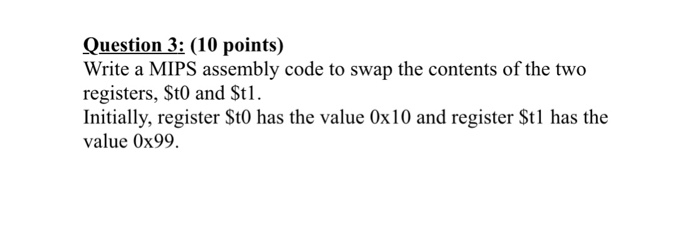  Question 3: (10 points) Write a MIPS assembly code to swap