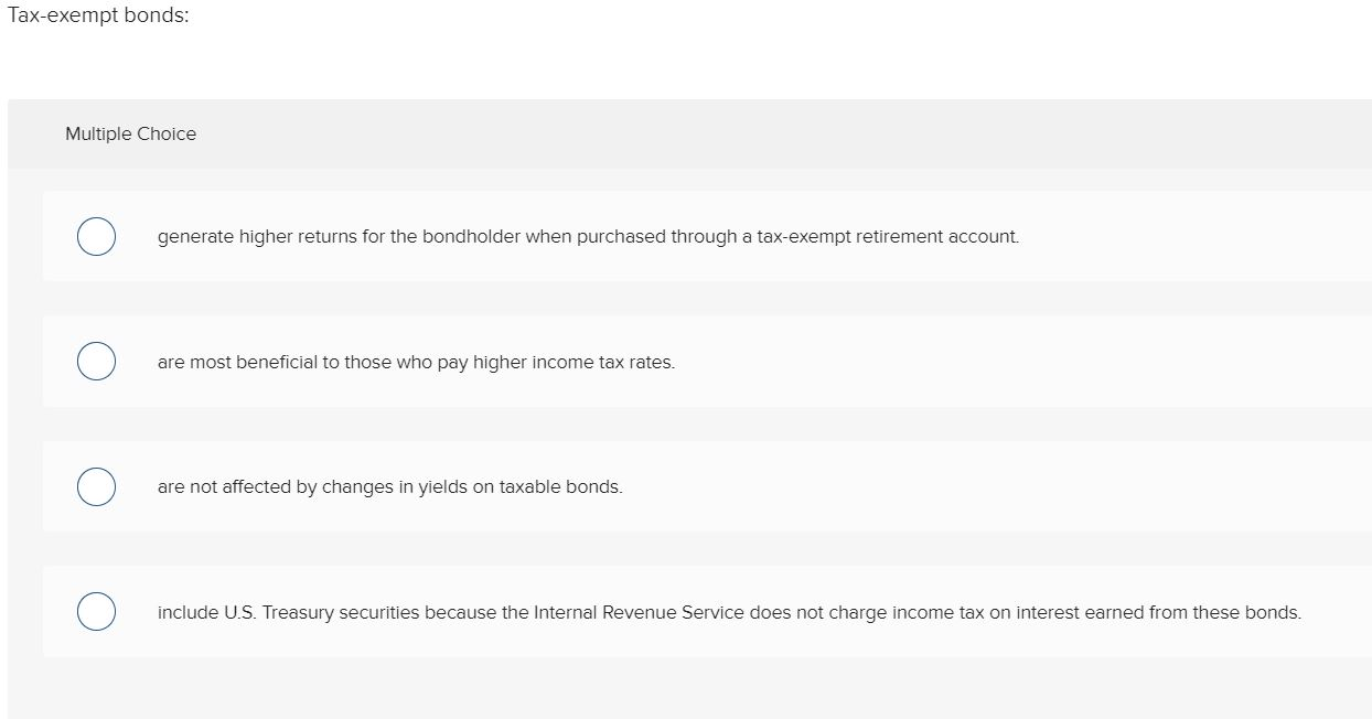  Tax-exempt bonds: Multiple Choice generate higher returns for the bondholder when