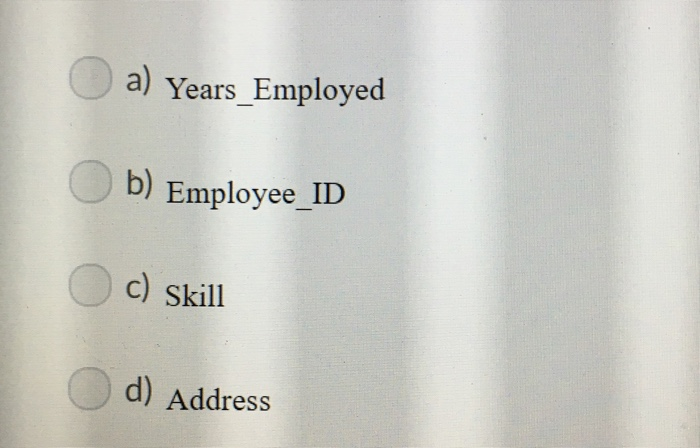 Employee ID c) Skill d) Addres:s In the figure below, which attribute
