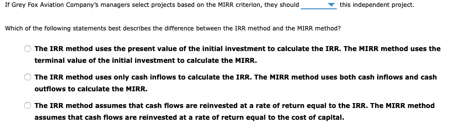 return (MIRR) The IRR evaluation method assumes that cash flows from the