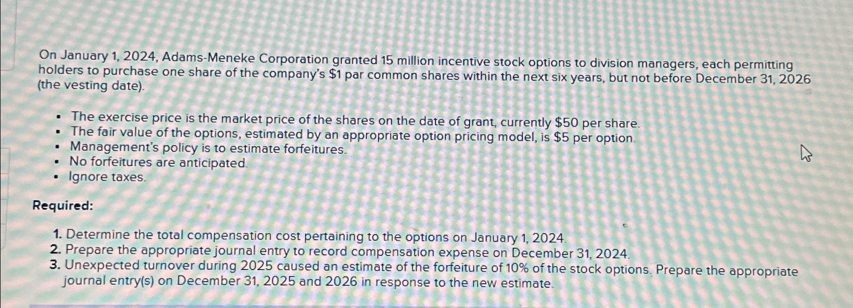  On January 1,2024, Adams-Meneke Corporation granted 15 million incentive stock options