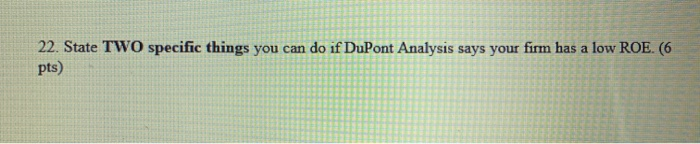  22. State TWO specific things you can do if DuPont Analysis