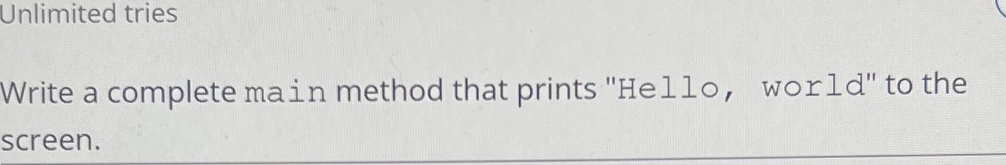  Unlimited tries Write a complete main method that prints "Hello, world"