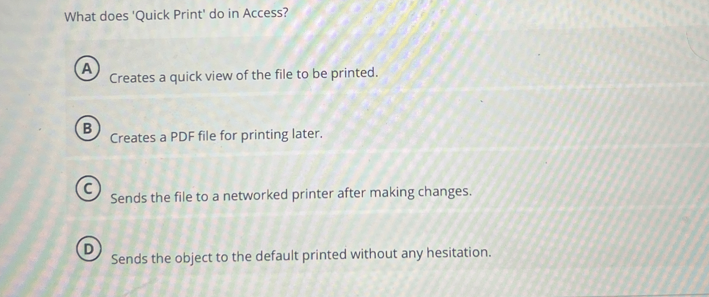  What does 'Quick Print' do in Access? Creates a quick view