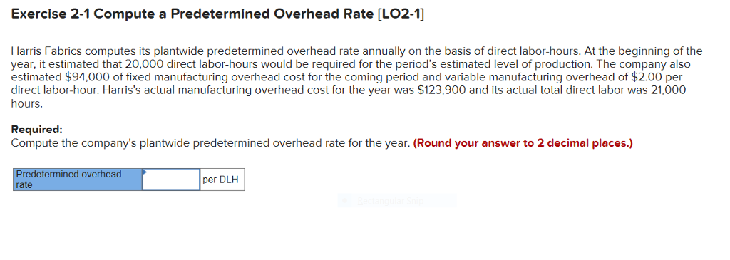  Exercise 2-1 Compute a Predetermined Overhead Rate [LO2-1] Harris Fabrics computes