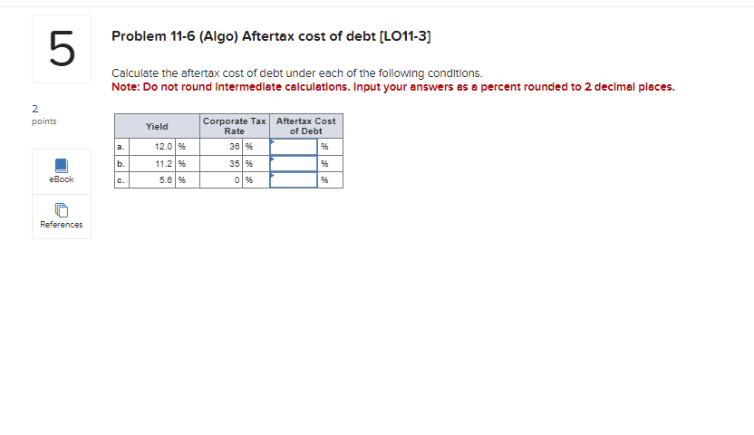  Problem 11-6(Algo) Aftertax cost of debt [LO11-3] Calculate the aftertax cost