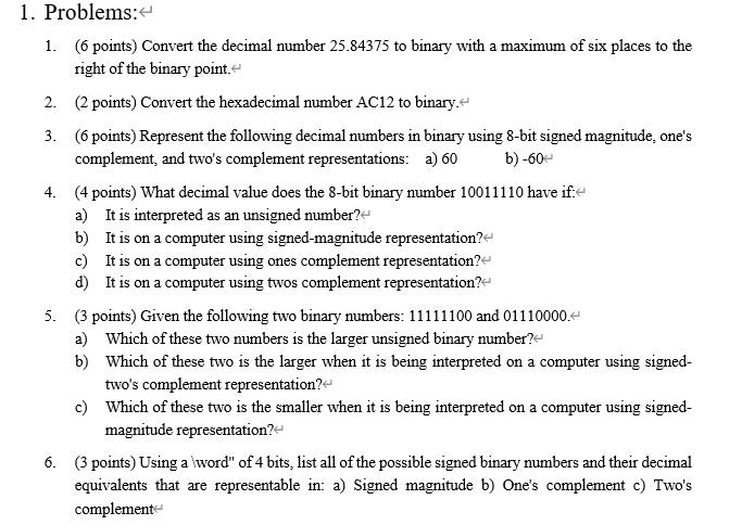  1. Problems: 1. (6 points) Convert the decimal number 25.84375 to