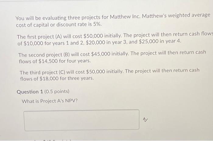 answer all please You will be evaluating three projects for Matthew Inc.