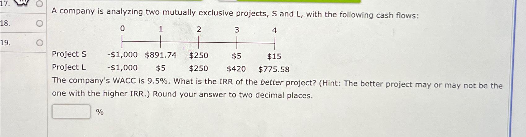  A company is analyzing two mutually exclusive projects, S and L,