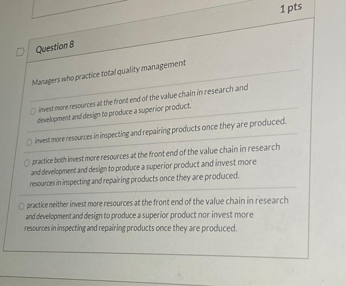  1 pts D Question 8 Managers who practice total quality management