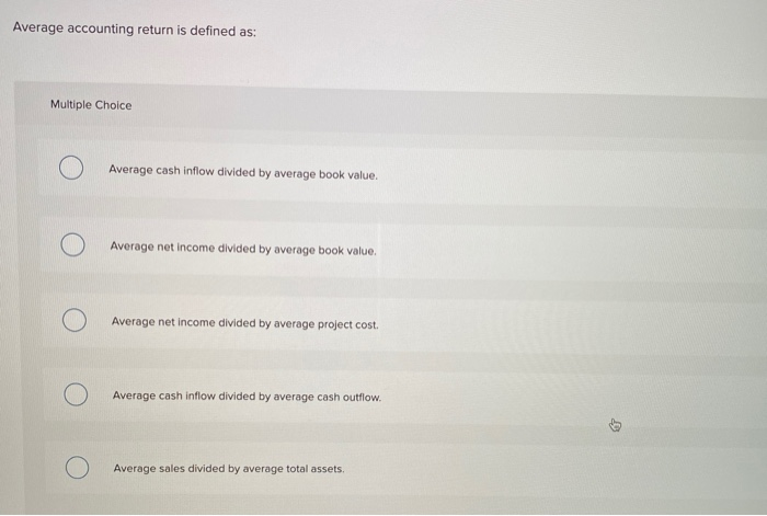  Average accounting return is defined as: Multiple Choice Average cash inflow