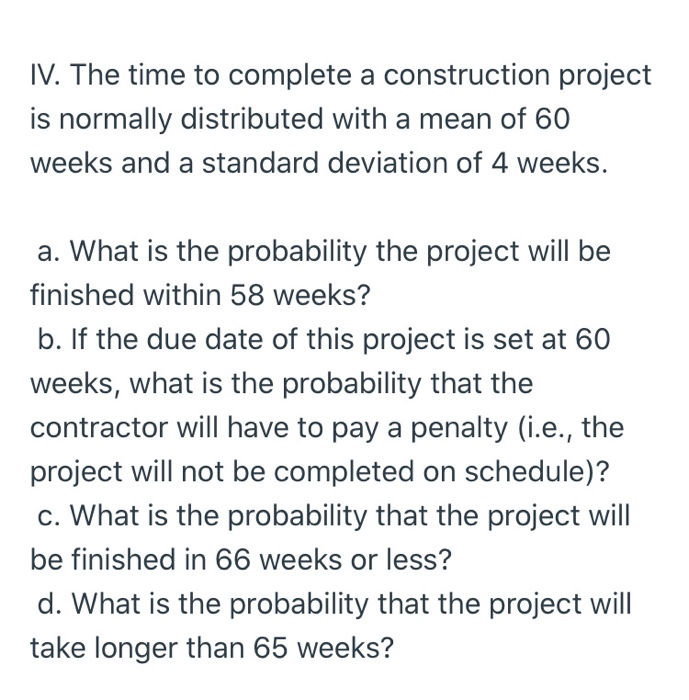  IV. The time to complete a construction project is normally distributed