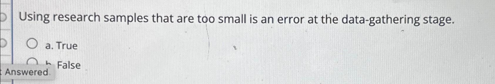  Using research samples that are too small is an error at