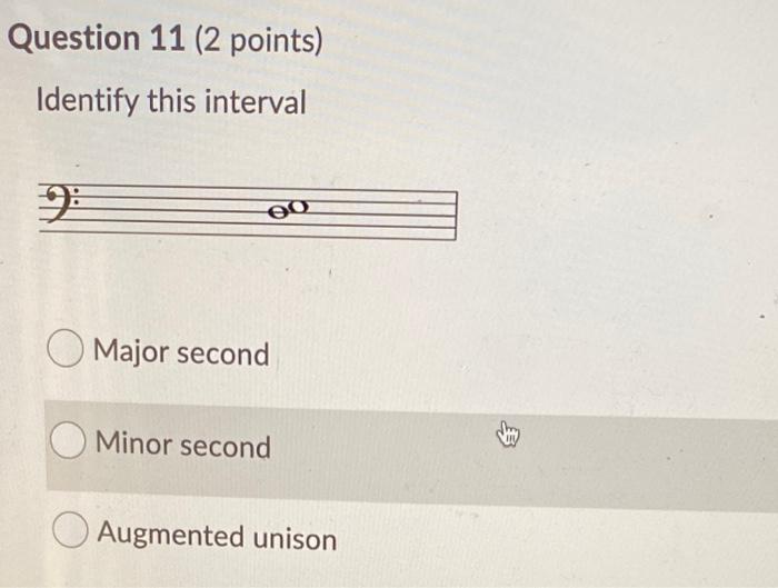  Question 11 (2 points) Identify this interval O Major second Minor
