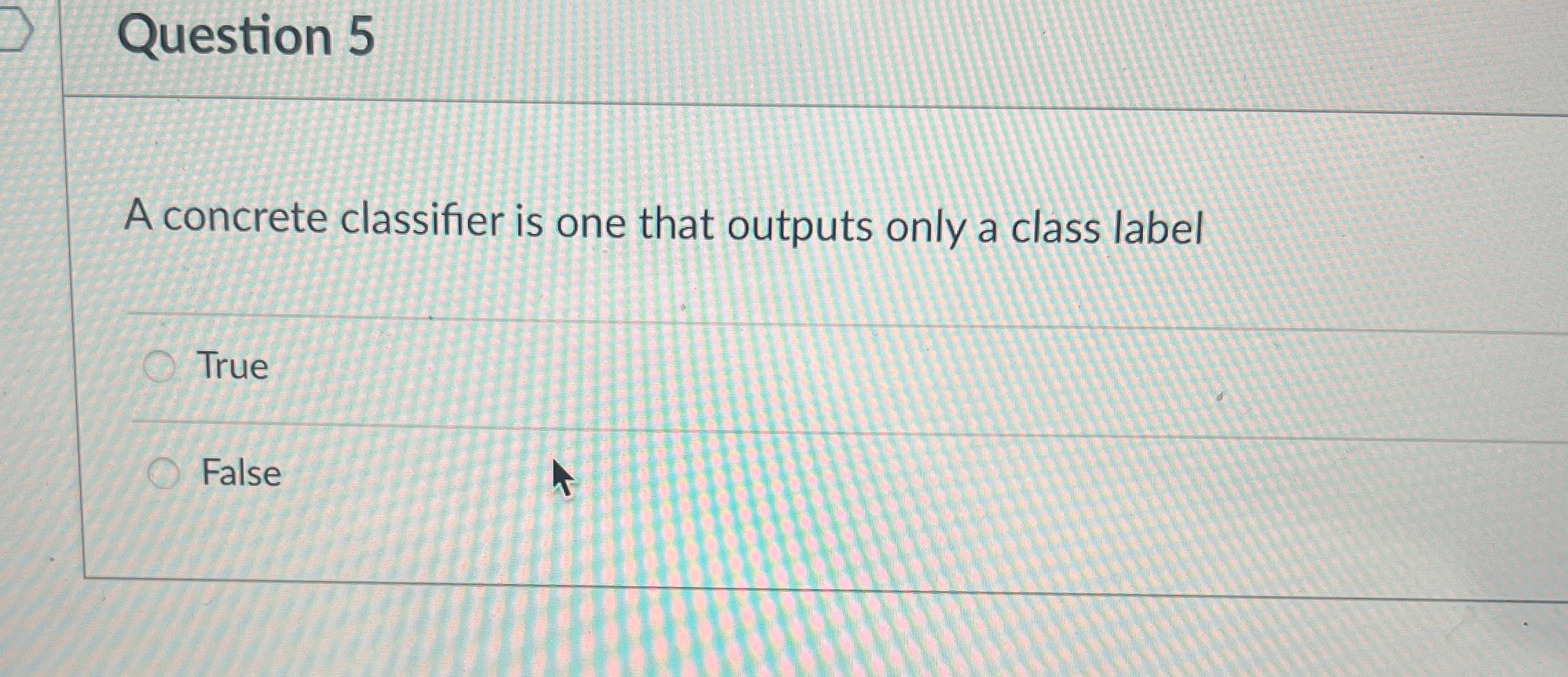  Question 5 A concrete classifier is one that outputs only a
