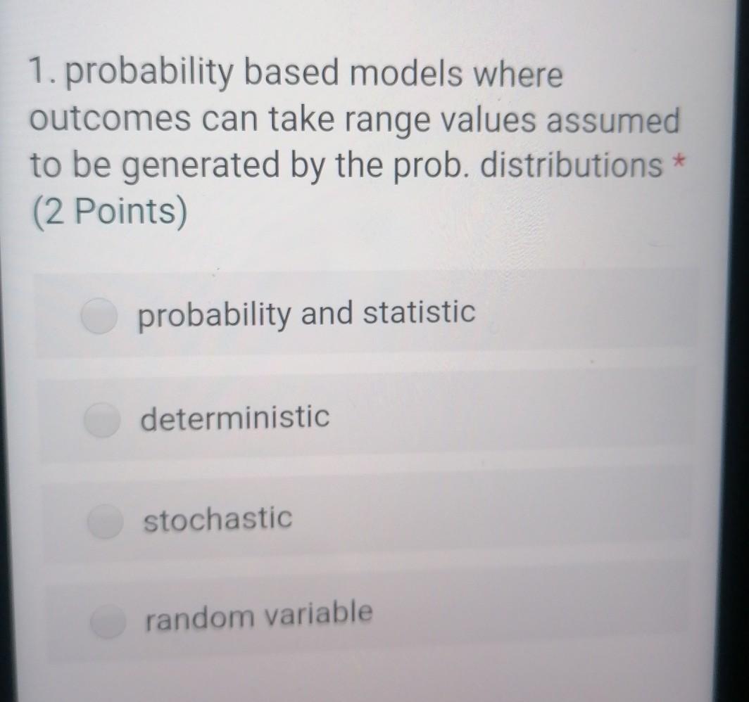  1. probability based models where outcomes can take range values assumed