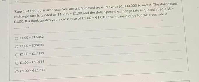  (Step 1 of triangular arbitrage) You are a U.S.-based treasurer with