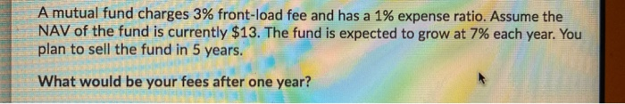  A mutual fund charges 3% front-load fee and has a 1%