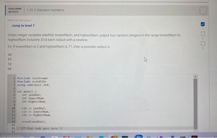  c++ language Given integer variables seedVal, lowestNum, and highestNum, output four