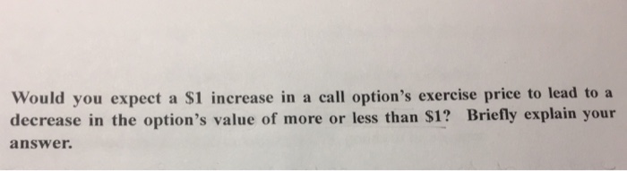  Would you expect a $1 increase in a call option's exercise