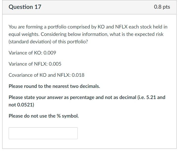  Question 17 0.8 pts You are forming a portfolio comprised by