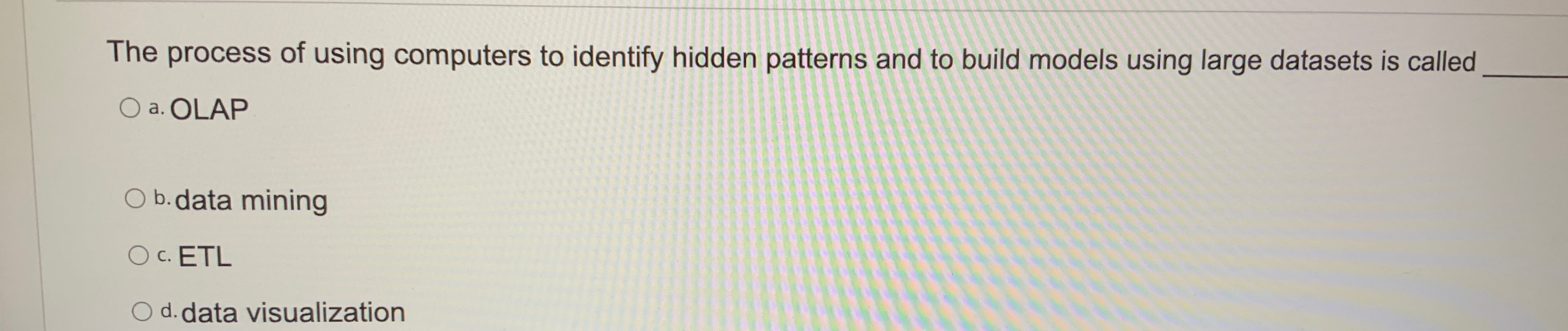  The process of using computers to identify hidden patterns and to