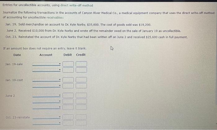  Entries for uncollectible accounts, using direct write-off method Journalize the following