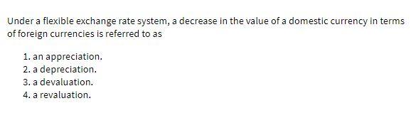 Under a flexible exchange rate system, a decrease in the value