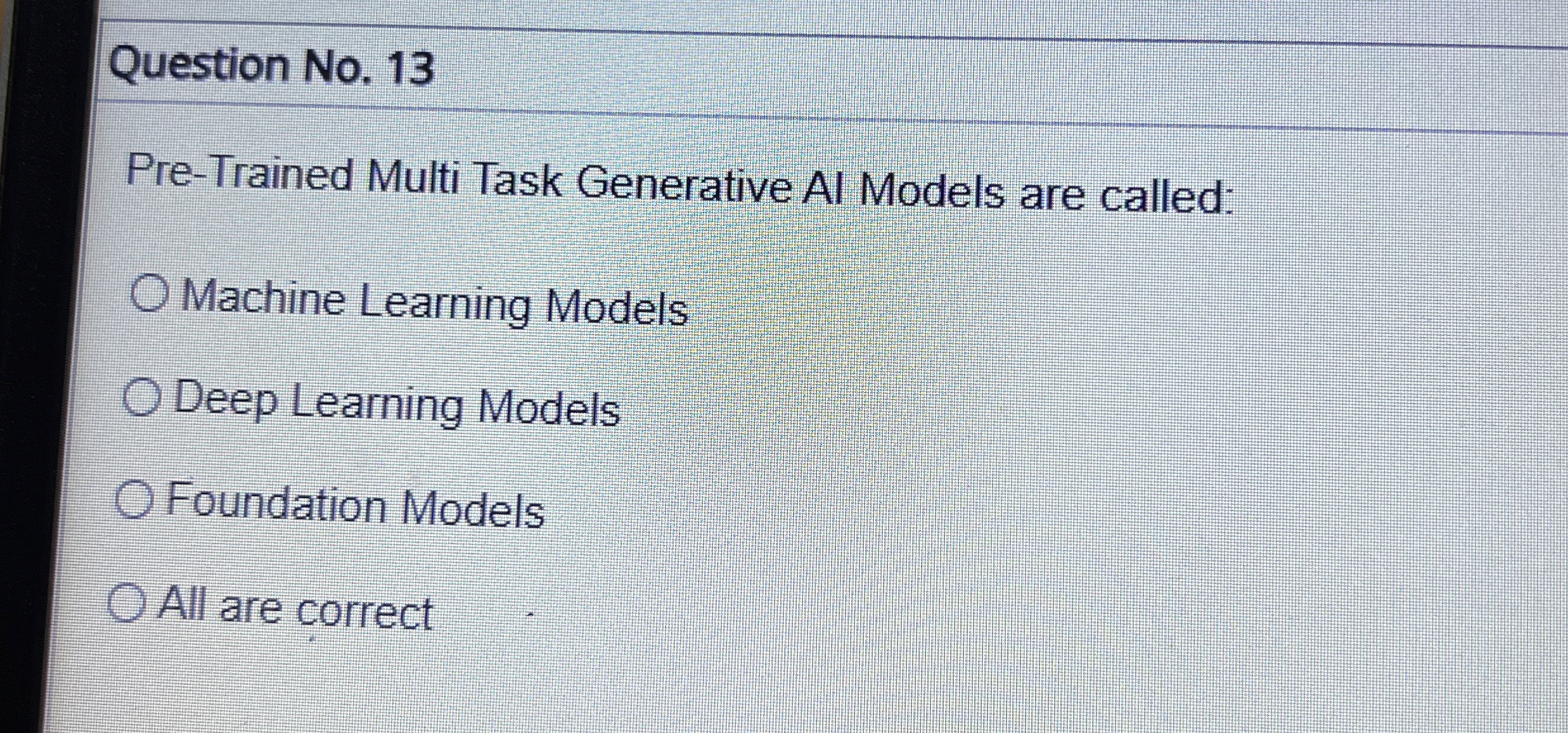  Question No.13 Pre-Trained Multi Task Generative AI Models are called: Machine