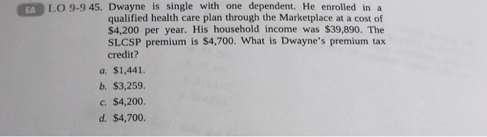  ELO 9-9 45. Dwayne is single with one dependent. He enrolled