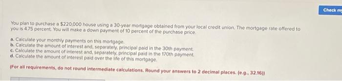  You plan to purchase a $220,000 house using a 30 -year