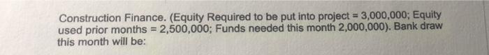  Construction Finance. (Equity Required to be put into project = 3,000,000;