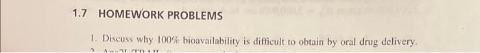  1.7 HOMEWORK PROBLEMS 1. Discuss why 100% bioavailability is difficult to