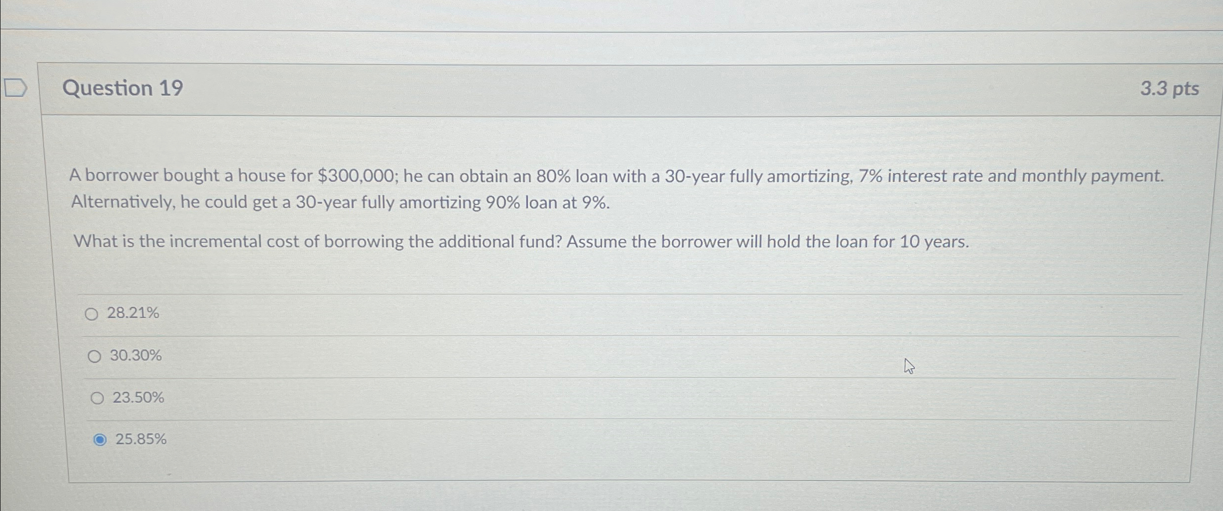  Question 19 3.3 pts A borrower bought a house for $300,000;
