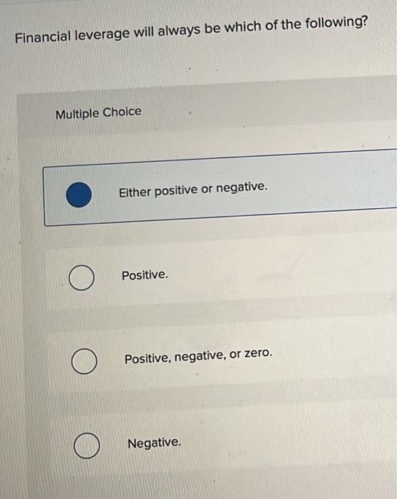 please answer this ASAP!! Thank you!! Financial leverage will always be which