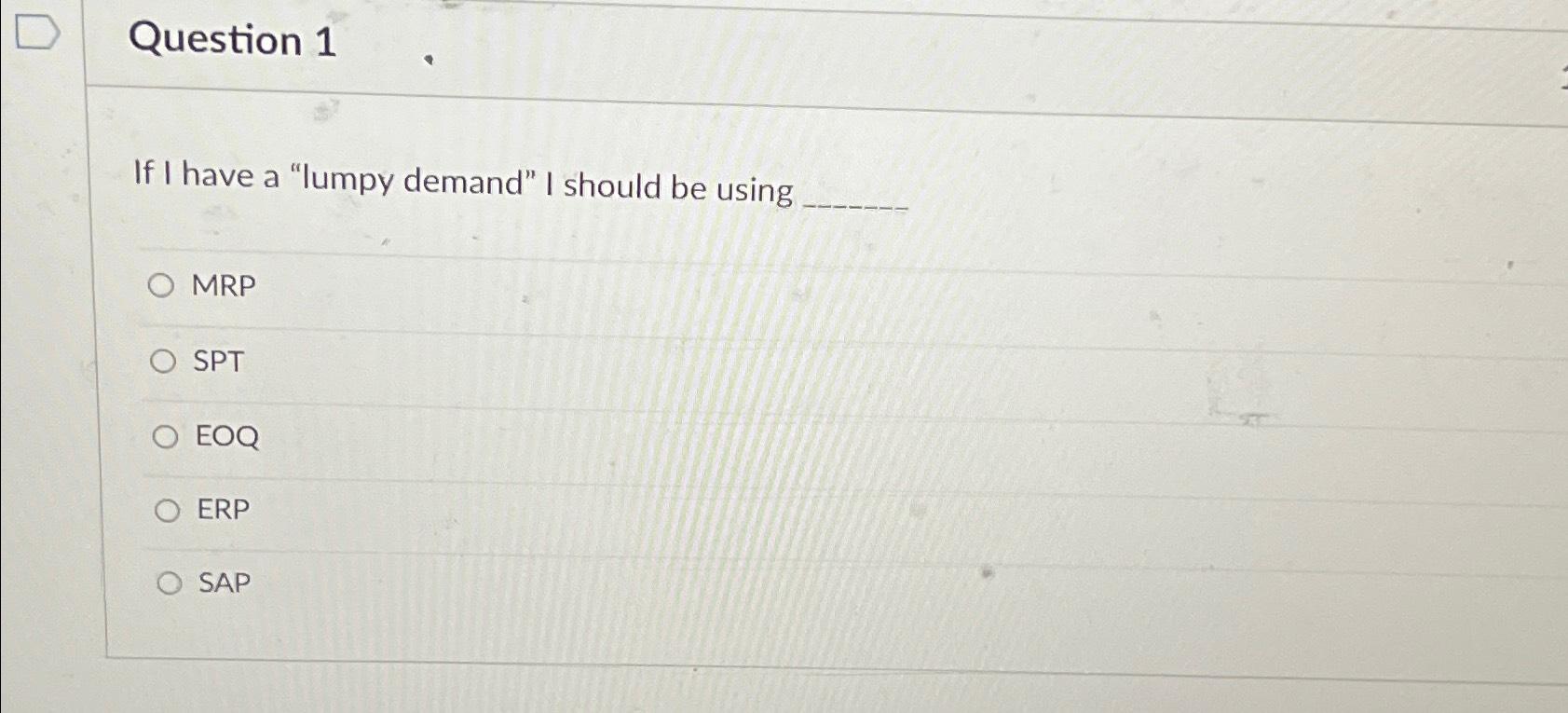  Question 1 If I have a "lumpy demand" I should be